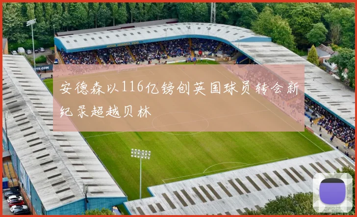 安德森以116亿镑创英国球员转会新纪录超越贝林