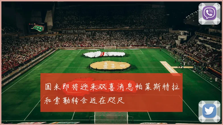 国米即将迎来双喜消息帕莱斯特拉和索勒转会近在咫尺